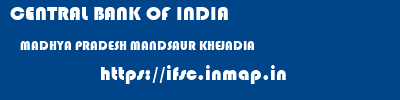 CENTRAL BANK OF INDIA  MADHYA PRADESH MANDSAUR KHEJADIA   ifsc code